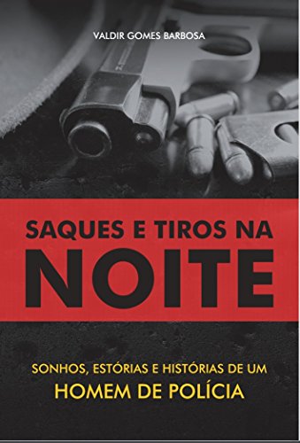 Livro PDF Saques e Tiros na Noite: Sonhos, Estórias e Histórias de Um Homem de Polícia