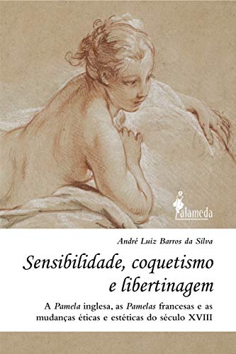 Capa do livro: Sensibilidade, coquetismo e libertinagem: A Pamela inglesa, as Pamelas francesas e as mudanças éticas e estéticas do século XVIII - Ler Online pdf