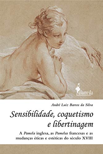 Livro PDF: Sensibilidade, coquetismo e libertinagem: A Pamela inglesa, as Pamelas francesas e as mudanças éticas e estéticas do século XVIII