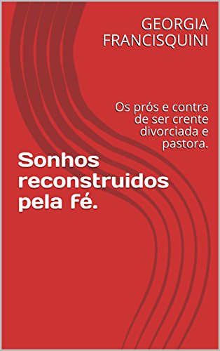 Livro PDF Sonhos reconstruidos pela fé.: Os prós e contra de ser crente divorciada e pastora.
