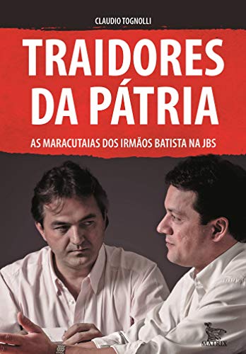 Livro PDF Traidores da pátria: as maracutaias dos Irmãos Batista na JBS