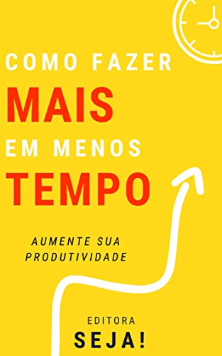 Livro PDF Como Fazer Mais Em Menos Tempo: Aprenda a ser mais produtivo no seu dia