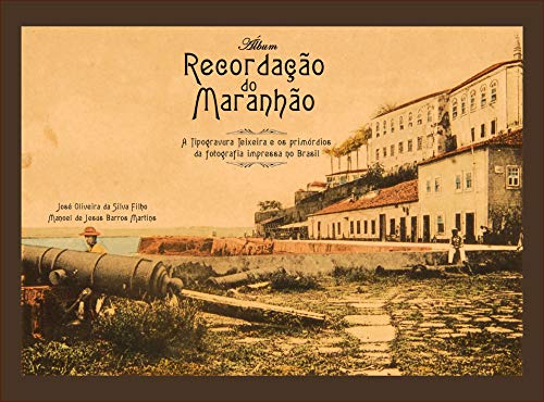 Capa do livro: Álbum recordação do Maranhão.: a Typogravura Teixeira e os Primórdios da fotografia impressa no Brasil. - Ler Online pdf