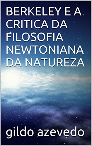 Livro PDF BERKELEY E A CRITICA DA FILOSOFIA NEWTONIANA DA NATUREZA