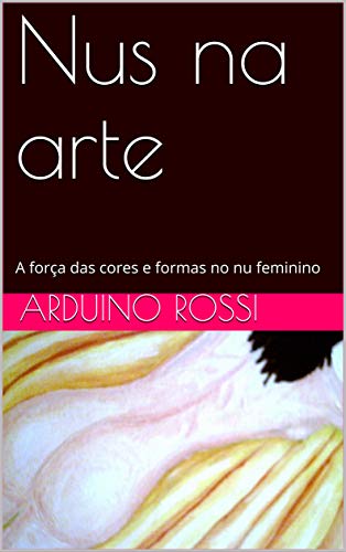 Capa do livro: Nus na arte: A força das cores e formas no nu feminino - Ler Online pdf