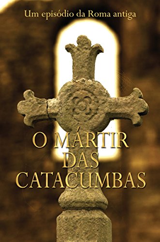 Capa do livro: O Mártir Das Catacumbas: Um Episódio Da Roma Antiga - Ler Online pdf