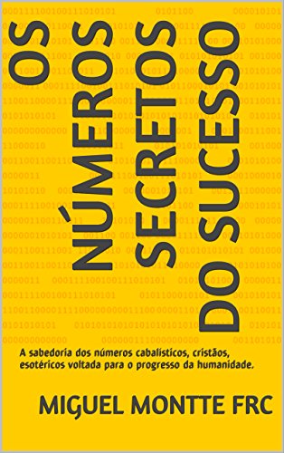 Livro PDF Os Números Secretos do Sucesso: A sabedoria dos números cabalísticos, cristãos, esotéricos voltada para o progresso da humanidade.