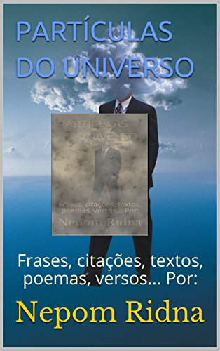 Capa do livro: PARTÍCULAS DO UNIVERSO: Frases, citações, textos, poemas, versos… Por: (PARTICULAS DO UNIVERSO Livro 1) - Ler Online pdf