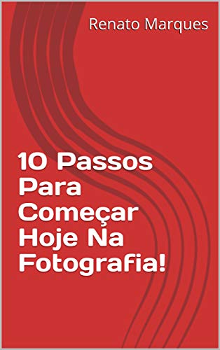 Livro PDF 10 Passos Para Começar Hoje Na Fotografia!