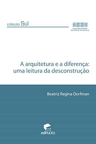 Capa do livro: A ARQUITETURA E A DIFERENÇA: UMA LEITURA DA DESCONSTRUÇÃO (Coleção Sul) - Ler Online pdf