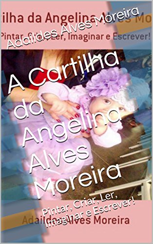 Livro PDF A Cartilha da Angelina Alves Moreira: Pintar, Criar, Ler, Imaginar e Escrever!