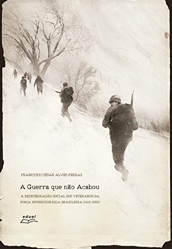 Livro PDF A guerra que não acabou: a reintegração social dos veteranos da Força Expedicionária Brasileira (1945-2000)
