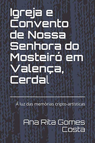 Livro PDF A Igreja e Convento de Nossa Senhora do Mosteiró em Valença, Cerdal : À luz das memórias cripto-artísticas