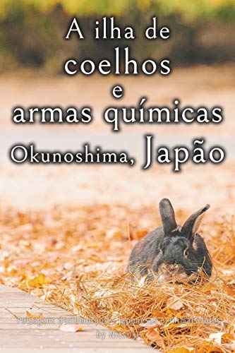 Capa do livro: A ilha de coelhos e armas químicas – Okunoshima, Japão [Volume 3] (Paisagens deslumbrantes japonesas e animais fofos) - Ler Online pdf