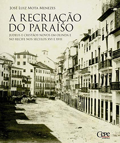 Capa do livro: A recriação do paraíso: Judeus e Cristãos-novos em Olinda e no Recife nos séculos XVI e XVII - Ler Online pdf