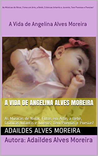 Livro PDF A Vida de Angelina Alves Moreira: As Músicas de Ninar, Fotos em Arte, a Bebê, Crônicas Infantis e Juvenis, Tem Poemas e Poesias! (1)