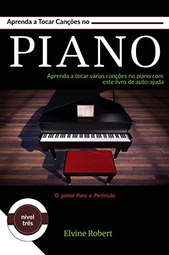 Livro PDF Aprenda a Tocar Canções no Piano: Aprenda a tocar várias canções no piano com este livro de auto-ajuda (O portal Para a Perfeição 3)