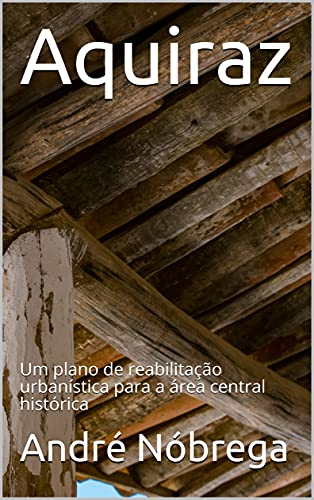 Capa do livro: Aquiraz: Um plano de reabilitação urbanística para a área central histórica - Ler Online pdf