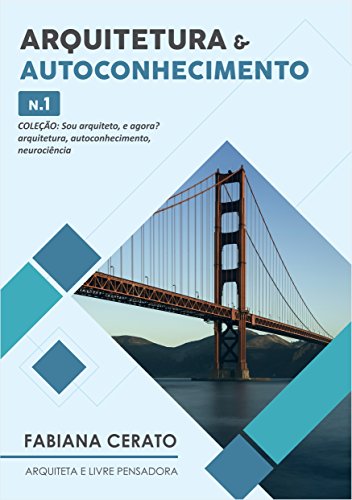 Livro PDF ARQUITETURA E AUTOCONHECIMENTO: COLEÇÃO: SOU ARQUITETO, E AGORA? arquitetura, autoconhecimento, neurociência. N. 1 (Sou Arquiteto e agora?)