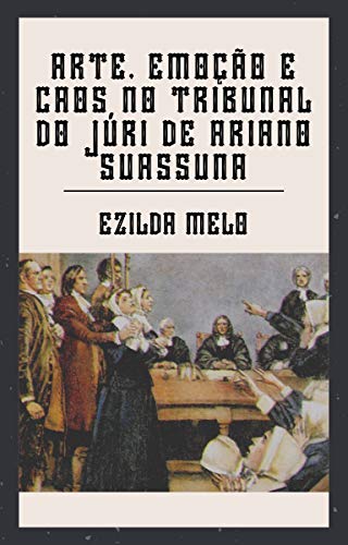 Livro PDF ARTE, EMOÇÃO E CAOS NO TRIBUNAL DO JÚRI DE ARIANO SUASSUNA