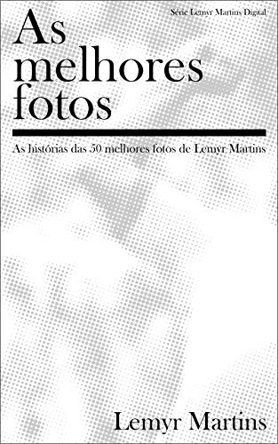 Livro PDF As Melhores Fotos: As melhores histórias das fotos de Lemyr Martins (Lemyr Martins Digital)