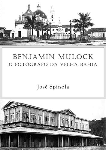 Capa do livro: Benjamin Mulock – O fotógrafo da velha Bahia - Ler Online pdf