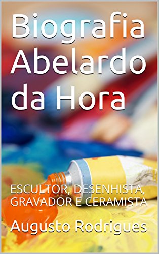 Livro PDF Biografia Abelardo da Hora: ESCULTOR, DESENHISTA, GRAVADOR E CERAMISTA