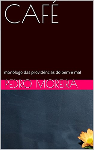 Livro PDF CAFÉ: monólogo das providências do bem e mal (TEATRO – Pedro Moreira Livro 15)