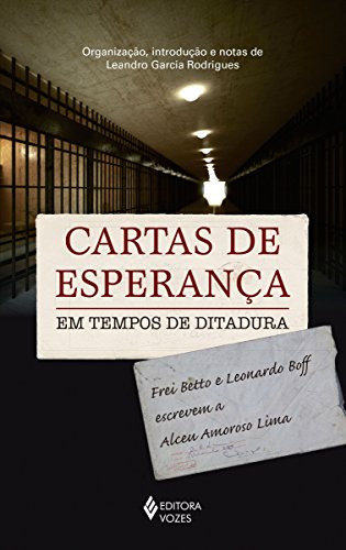 Capa do livro: Cartas de esperança em tempos de ditadura: Frei Betto e Leonardo Boff escrevem a Alceu Amoroso Lima - Ler Online pdf