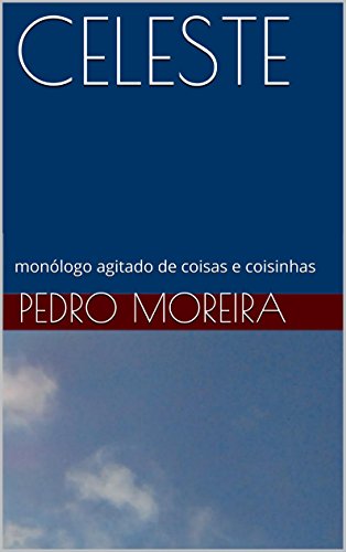 Livro PDF CELESTE: monólogo agitado de coisas e coisinhas (TEATRO – Pedro Moreira Livro 13)