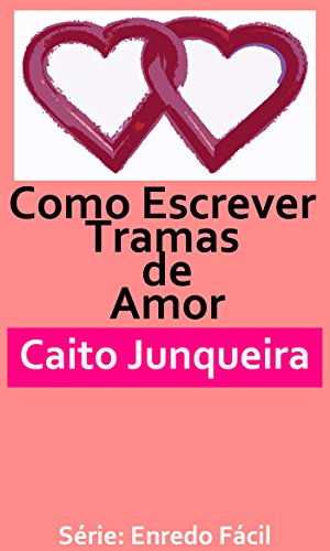 Livro PDF Como Escrever Tramas de Amor: Um Guia focado na elaboração de contos. (Enredo Fácil Livro 2)