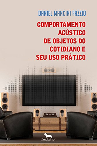 Livro PDF Comportamento Acústico de Objetos do Cotidiano e Seu Uso Prático: Projeto e Aplicações de Acústica