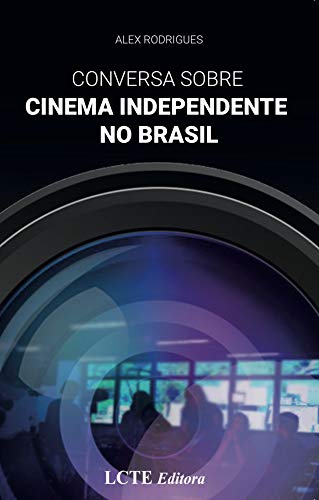 Livro PDF CONVERSA SOBRE CINEMA INDEPENDENTE NO BRASIL: Este livro é o que todos que atuam no cinema, ou pretendem ingressar na área, buscam.