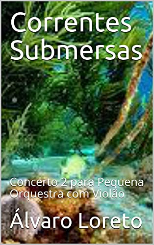 Livro PDF Correntes Submersas: Concerto 2 para Pequena Orquestra com Violão