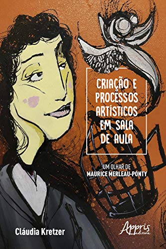 Capa do livro: Criação e Processos Artísticos em Sala de Aula – Um Olhar de Maurice Merleau-Ponty - Ler Online pdf