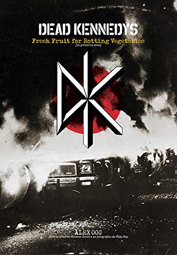 Capa do livro: Dead Kennedys: Fresh fruit for rotting vegetables: (os primeiros anos) - Ler Online pdf