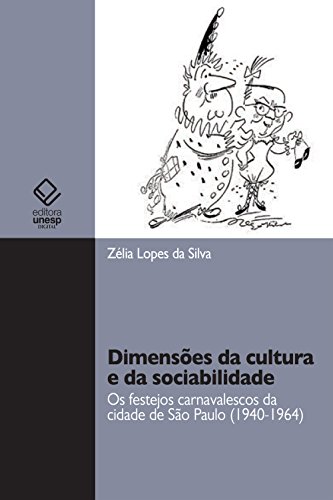 Livro PDF Dimensões da cultura e da sociabilidade: os festejos carnavalescos da cidade de São Paulo (1940-1964)