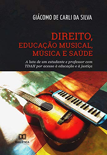 Livro PDF: Direito, Educação Musical, Música e Saúde: a luta de um estudante e professor com TDAH por acesso à educação e à justiça