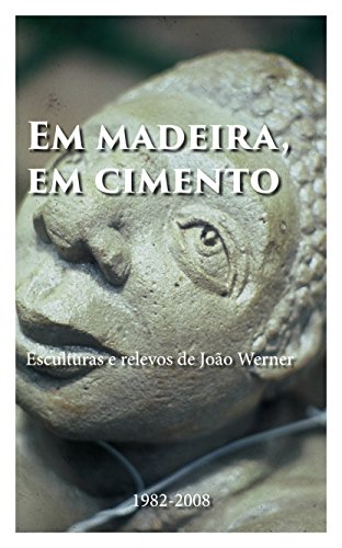 Livro PDF Em madeira, em cimento: Esculturas e relevos de João Werner