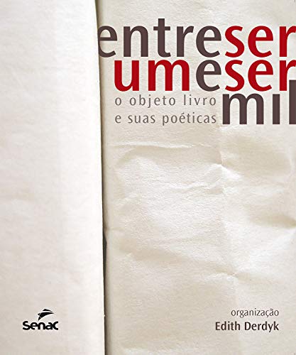 Livro PDF: Entre ser um e ser mil: o objeto livro e suas poéticas