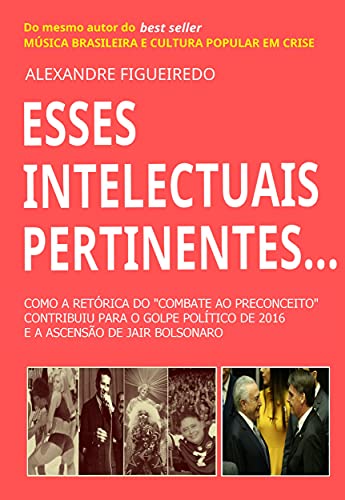 Livro PDF ESSES INTELECTUAIS PERTINENTES…: Como a retórica do “combate ao preconceito” da bregalização contribuiu para o golpe político de 2016