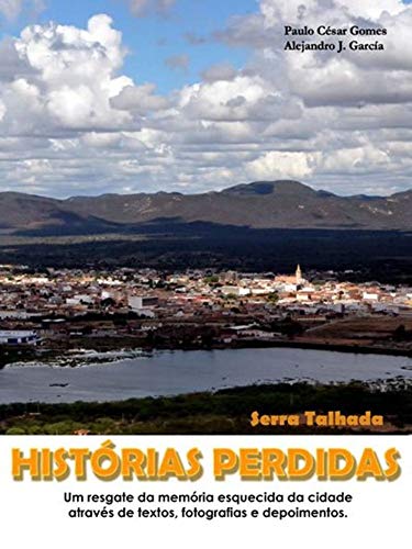 Livro PDF HISTÓRIAS PERDIDAS – SERRA TALHADA – PE: Um resgate da memória esquecida da cidade através de textos, fotografias e depoimentos (1)