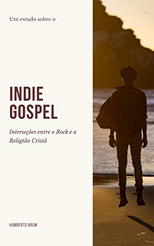 Capa do livro: INDIE GOSPEL: Interseções entre o Rock e a Religião Cristã - Ler Online pdf