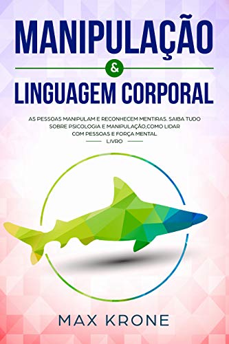 Livro PDF Manipulação & Linguagem corporal: As pessoas manipulam e reconhecem mentiras – Saiba tudo sobre – Psicologia e manipulação,como lidar com pessoas e força mental – Livro (Psicologia geral 2)