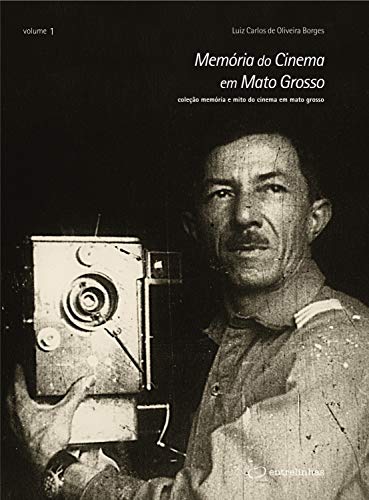 Capa do livro: Memória do Cinema em Mato Grosso (Coleção Memória e Mito do Cinema em Mato Grosso Livro 1) - Ler Online pdf