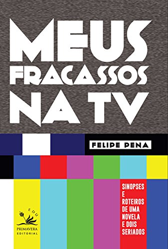 Livro PDF Meus fracassos na TV: Sinopses e roteiros de uma novela e dois seriados (EDU)