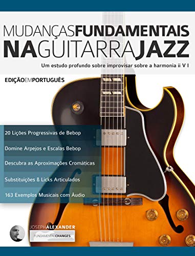 Capa do livro: Mudanças Fundamentais na Guitarra Jazz: Um estudo profundo sobre improvisar sobre a harmonia ii V (Tocar jazz guitarra Livro 2) - Ler Online pdf