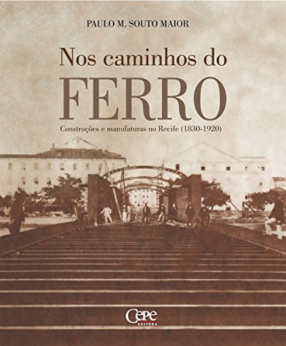 Capa do livro: Nos caminhos do ferro: Construções e manufaturas no Recife (1830-1920) - Ler Online pdf