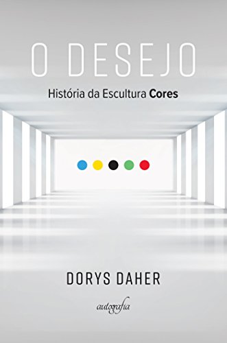 Capa do livro: O desejo: história da escultura Cores (Prêmio Brasil Arte Movumento 2016, Funarte) - Ler Online pdf