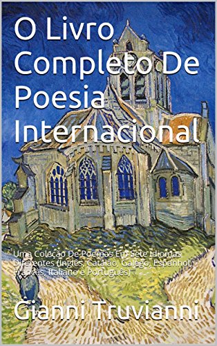 Livro PDF: O Livro Completo De Poesia Internacional: Uma Coleção De Poemas Em Sete Idiomas Diferentes (Inglês, Catalão, Galego, Espanhol, Francês, Italiano e Português)